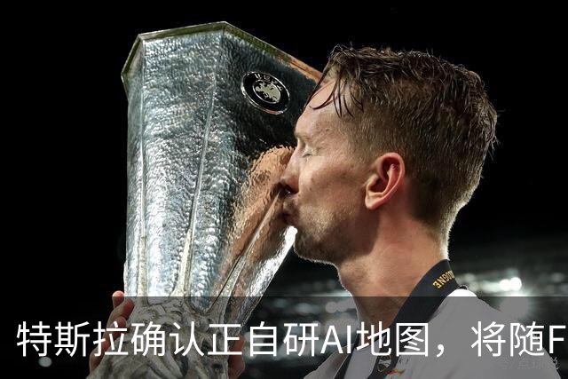 特斯拉确认正自研AI地图，将随FSD v15逐步推送